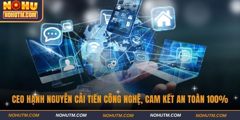 CEO Hạnh Nguyễn cải tiến công nghệ, cam kết an toàn 100%