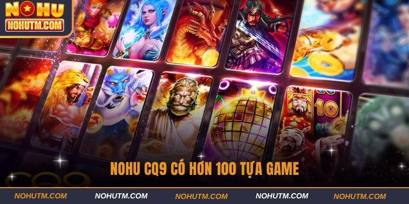 Nohu CQ9 có hơn 100 tựa game