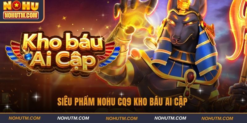 Siêu phẩm Nohu CQ9 Kho báu Ai Cập