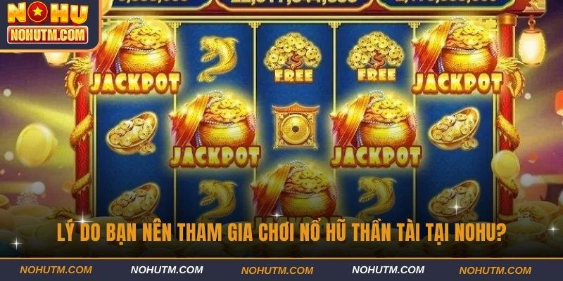 Lý do bạn nên tham gia chơi Nổ hũ thần tài tại Nohu